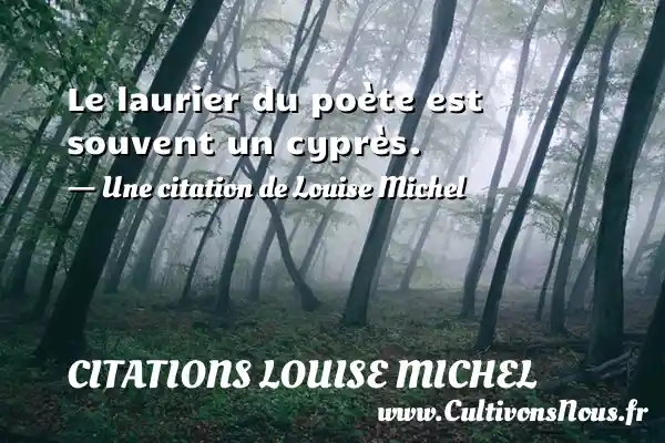 Le laurier du poète est souvent un cyprès. - Citations Louise Michel