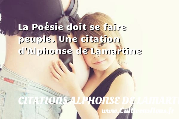 La Poésie doit se faire peuple. - Citations Alphonse de Lamartine