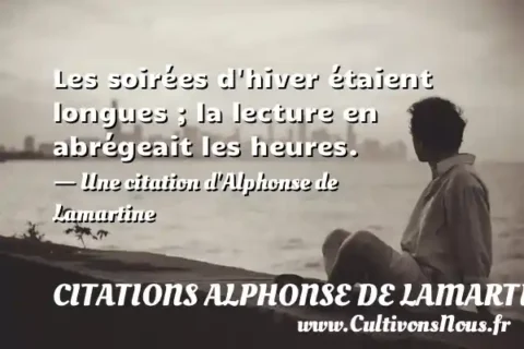 Les soirées d hiver étaient longues ; la lecture en abrégeait les heures. - Une citation d Alphonse de Lamartine CITATIONS ALPHONSE DE LAMARTINE