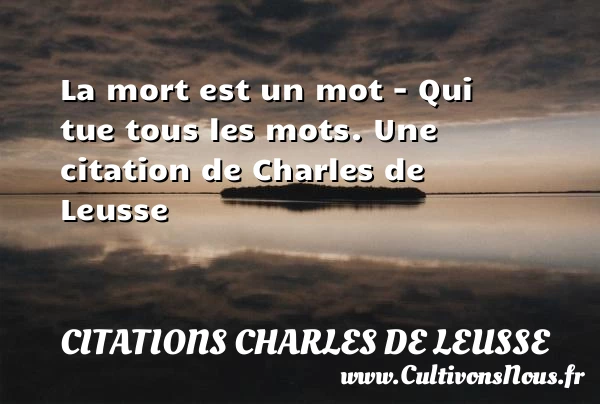 La mort est un mot – Qui tue tous les - Citations Charles de Leusse