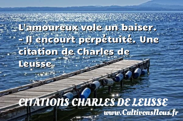 L’amoureux vole un baiser. – Il encourt perpétuité. - Citations Charles de Leusse