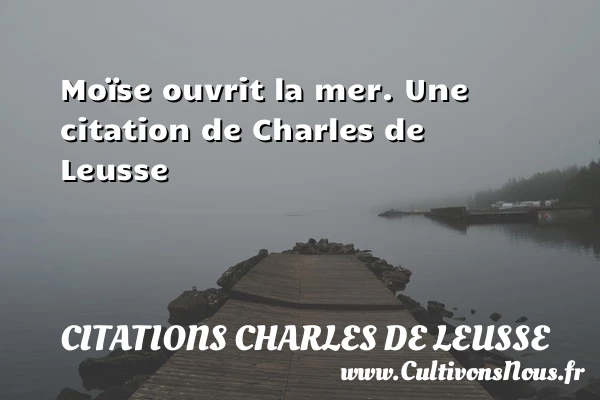 Moïse ouvrit la mer. - Citations Charles de Leusse