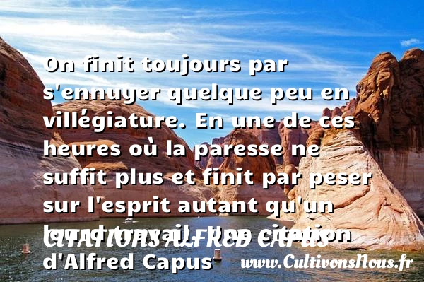 On finit toujours par s’ennuyer quelque peu en villégiature. En une de ces heures - Citations Alfred Capus