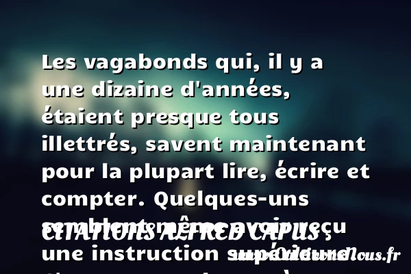 Les vagabonds qui, il y a une dizaine d’années, étaient presque tous illettrés, - Citations Alfred Capus