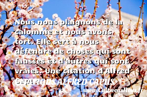 Nous nous plaignons de la calomnie et nous avons tort. Elle sert à - Citations Alfred Capus