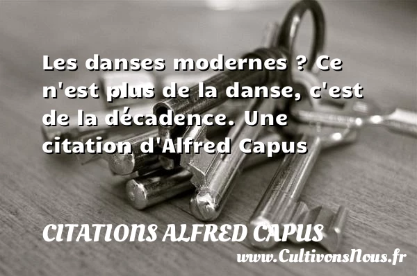 Les danses modernes ? Ce n’est plus de la - Citations Alfred Capus