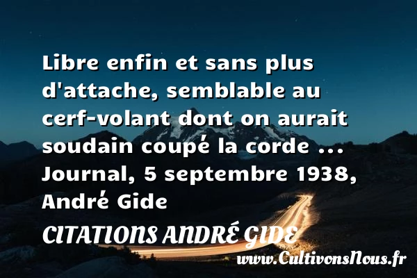 Libre enfin et sans plus d’attache, - Citations André Gide - Citation libre