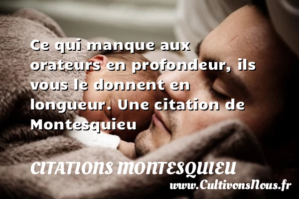 Ce qui manque aux orateurs en profondeur, ils vous le donnent en - Citations Montesquieu