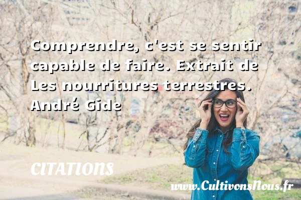 Comprendre, c’est se sentir capable de - Citations - Citations André Gide - Citation comprendre