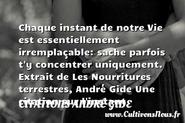 Chaque instant de notre Vie est - Citations André Gide - Citation instant