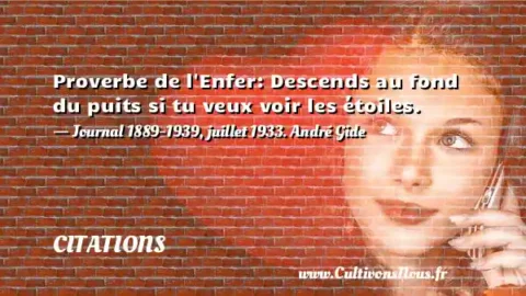 Proverbe de l Enfer: Descends au fond du puits si tu veux voir les étoiles. - Journal 1889-1939, juillet 1933. André Gide CITATIONS