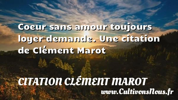 Coeur sans amour toujours loyer demande. - Citation Clément Marot