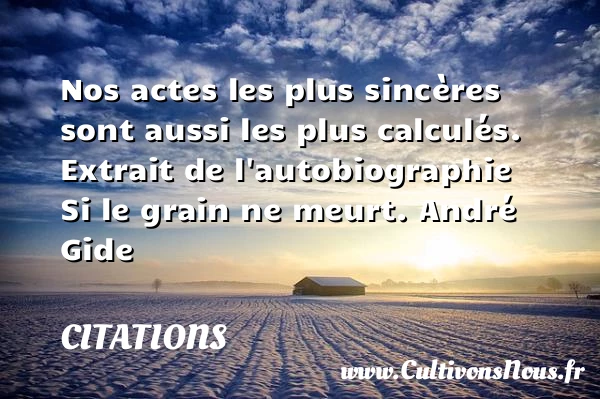 Nos actes les plus sincères sont aussi - Citations - Citations André Gide