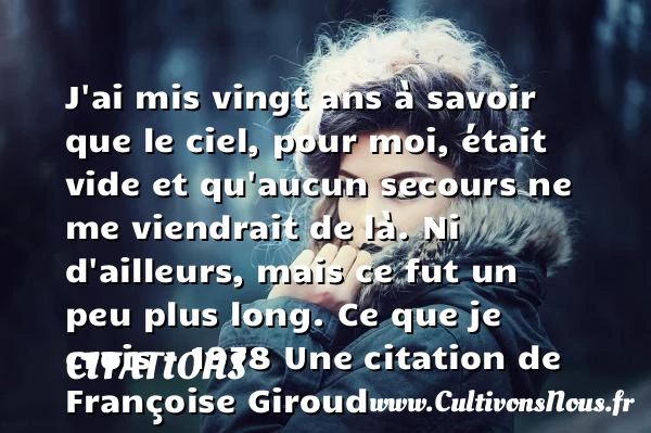 J’ai mis vingt ans à savoir que le - Citations - Citations Françoise Giroud - Citation vingt ans