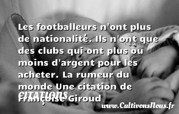 Les footballeurs n’ont plus de - Citations - Citations Françoise Giroud - Citation rumeur