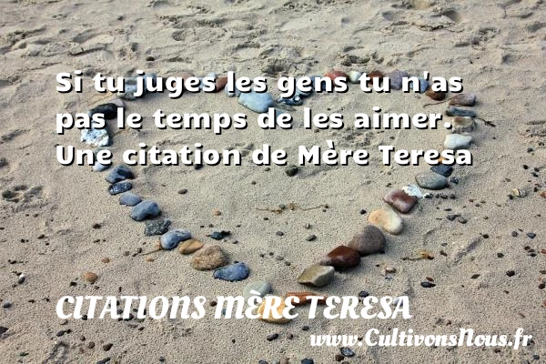 Si tu juges les gens tu n’as pas le temps de les - Citations Mère Teresa - Citation le temps