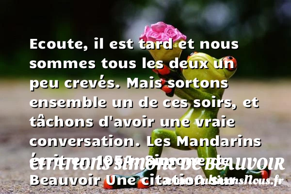 Ecoute, il est tard et nous sommes - Citations Simone de Beauvoir - Citation ensemble