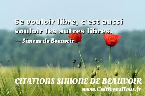 Se vouloir libre, c est aussi vouloir les autres libres. - Simone de Beauvoir CITATIONS SIMONE DE BEAUVOIR