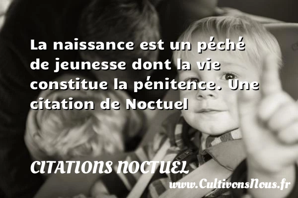 La naissance est un péché de jeunesse dont - Citations Noctuel