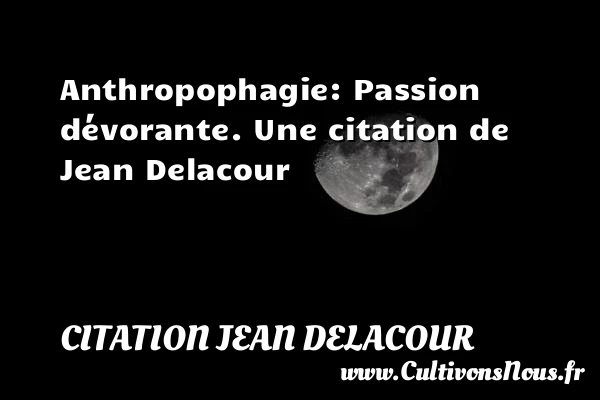 Anthropophagie: Passion dévorante. - Citation Jean Delacour