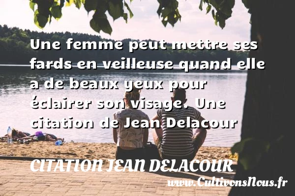 Une femme peut mettre ses fards en veilleuse quand - Citation Jean Delacour