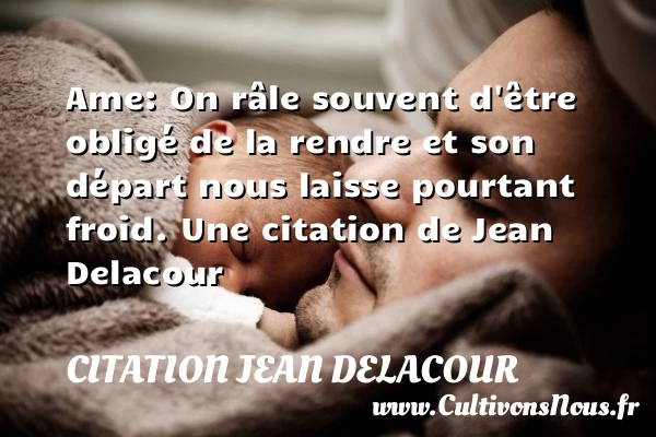 Ame: On râle souvent d’être obligé de la - Citation Jean Delacour