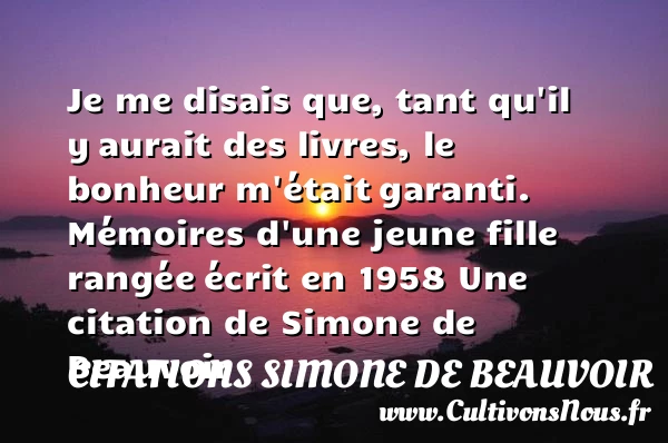 Je me disais que, tant qu’il y - Citations Simone de Beauvoir - Citation mémoire