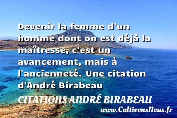 Devenir la femme d’un homme dont on est déjà la - Citations André Birabeau - Citation trente ans