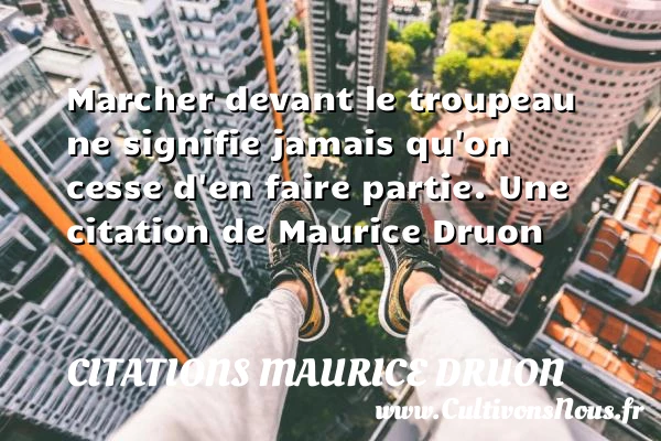 Marcher devant le troupeau ne signifie jamais qu’on cesse - Citations Maurice Druon