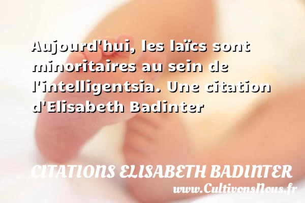 Aujourd’hui, les laïcs sont minoritaires au sein de - Citations Elisabeth Badinter