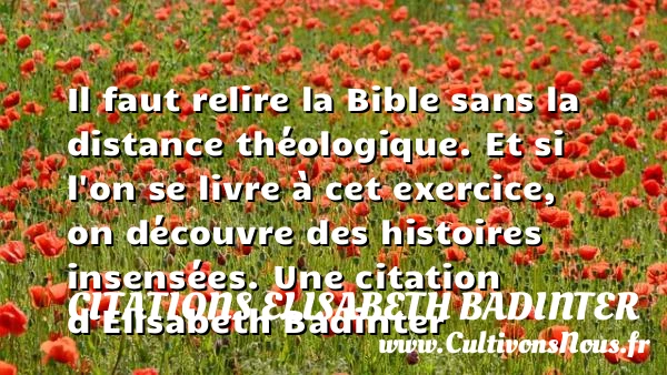 Il faut relire la Bible sans la distance théologique. Et si - Citations Elisabeth Badinter
