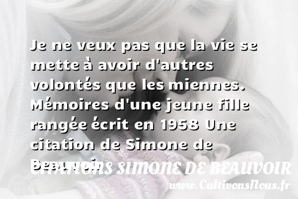 Je ne veux pas que la vie se mette - Citations Simone de Beauvoir - Citation mémoire - Citation volonté
