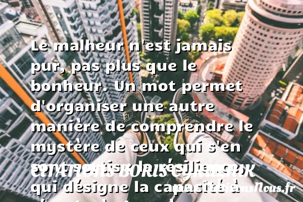 Le malheur n’est jamais pur, pas plus que le - Citations Boris Cyrulnik