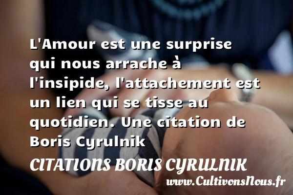 L’Amour est une surprise qui nous arrache à - Citations Boris Cyrulnik
