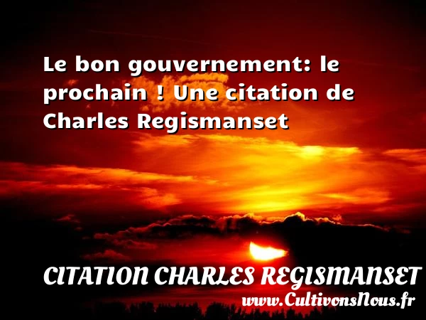 Le bon gouvernement: le prochain ! - Citation Charles Regismanset