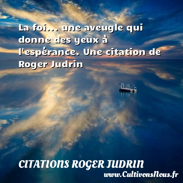 La foi… une aveugle qui donne des yeux à - Citations Roger Judrin