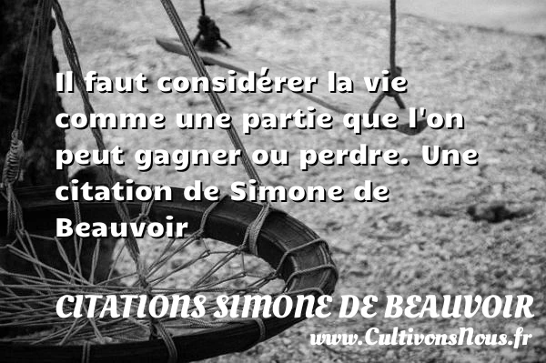 Il faut considérer la vie comme une - Citations Simone de Beauvoir - Citation gagner