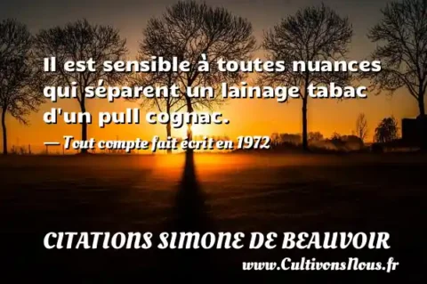Il est sensible à toutes nuances qui séparent un lainage tabac d un pull cognac. - Tout compte fait écrit en 1972 CITATIONS SIMONE DE BEAUVOIR