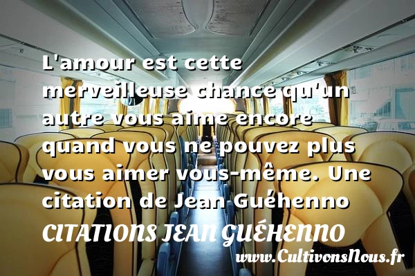 L’amour est cette merveilleuse chance qu’un autre vous aime - Citations Jean Guéhenno
