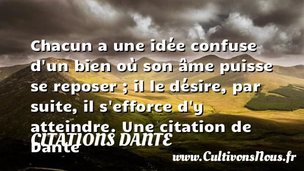 Chacun a une idée confuse d’un bien où son - Citations Dante