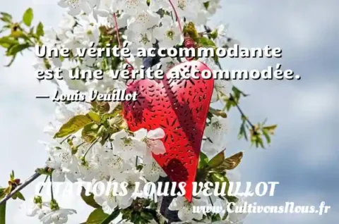 Une vérité accommodante est une vérité accommodée. - Louis Veuillot CITATIONS LOUIS VEUILLOT