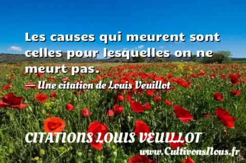 Les causes qui meurent sont celles pour lesquelles on ne meurt pas. - Une citation de Louis Veuillot CITATIONS LOUIS VEUILLOT