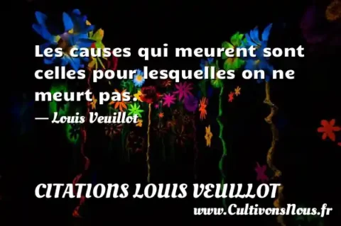 Les causes qui meurent sont celles pour lesquelles on ne meurt pas. - Louis Veuillot CITATIONS LOUIS VEUILLOT