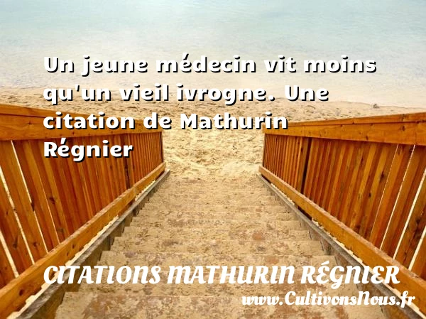 Un jeune médecin vit moins qu’un vieil ivrogne. - Citations Mathurin Régnier