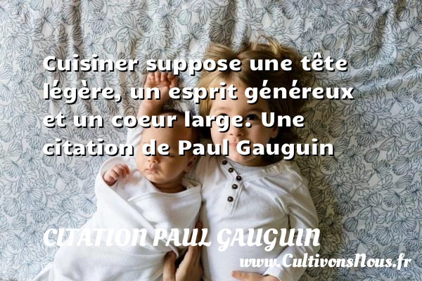 Cuisiner suppose une tête légère - Citation Paul Gauguin