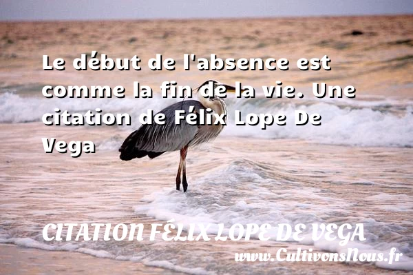 Le début de l’absence est comme la fin de - Citation Félix Lope De Vega