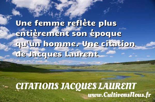 Une femme reflète plus entièrement son époque qu’un - Citations Jacques Laurent