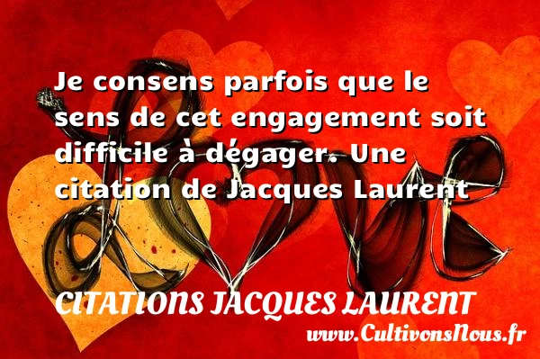 Je consens parfois que le sens de cet - Citations Jacques Laurent