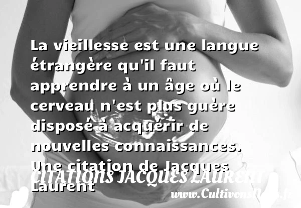 La vieillesse est une langue étrangère qu’il faut - Citations Jacques Laurent