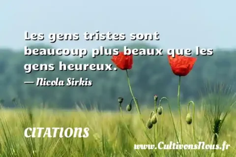 Les gens tristes sont beaucoup plus beaux que les gens heureux. - Nicola Sirkis CITATIONS